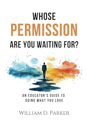 5-10-25 Will Parker's book Whose Permission Are You Waiting For_