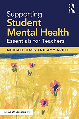 Supporting Student Mental Health: Essentials for Teachers - Michael Hass and Amy Ardell