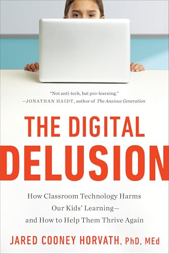 The Digital Delusion How Classroom Technology Harms Our Kids’ Learning—and How to Help Them Thrive Again