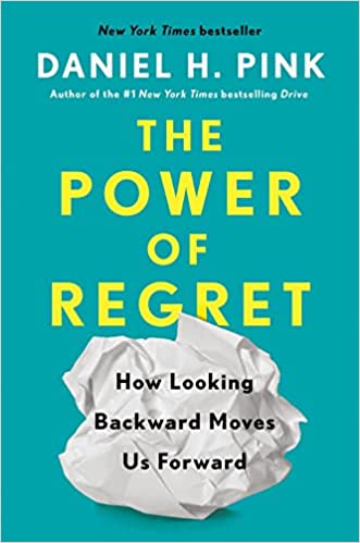 Looking Backward to Move Forward: Based on ideas in The Power of Regret by Dan Pink